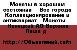 Монеты в хорошем состоянии. - Все города Коллекционирование и антиквариат » Монеты   . Ненецкий АО,Верхняя Пеша д.